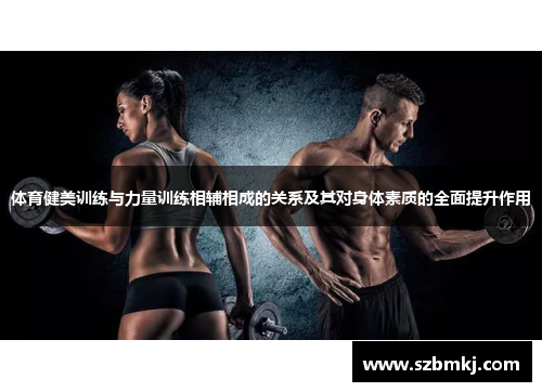 体育健美训练与力量训练相辅相成的关系及其对身体素质的全面提升作用
